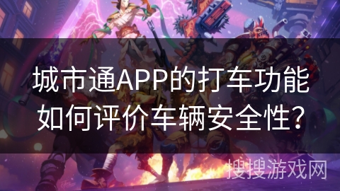 城市通APP的打车功能如何评价车辆安全性？