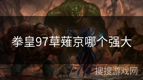 拳皇97草薙京哪个强大