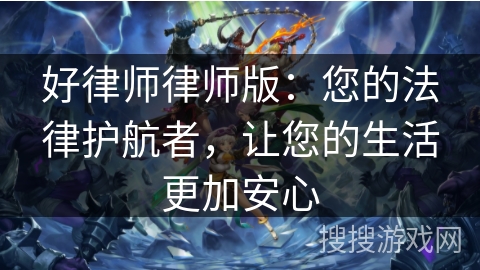 好律师律师版：您的法律护航者，让您的生活更加安心