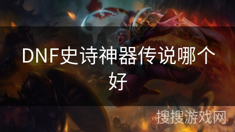 DNF史诗神器传说哪个好