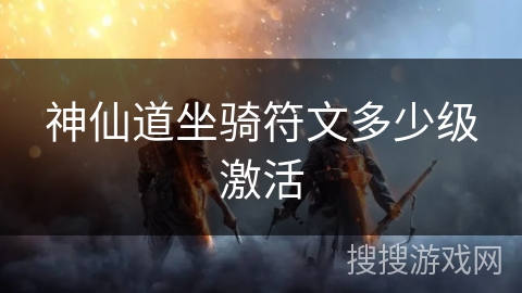 神仙道坐骑符文多少级激活