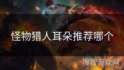 怪物猎人耳朵推荐哪个 怪物猎人耳朵推荐哪个