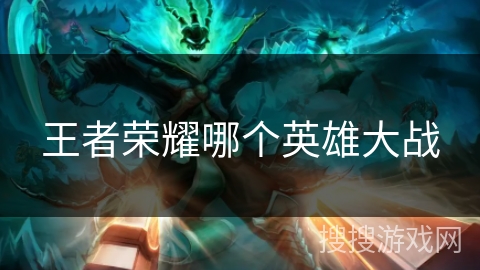 王者荣耀哪个英雄大战