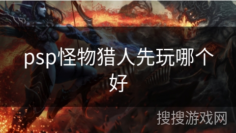 psp怪物猎人先玩哪个好