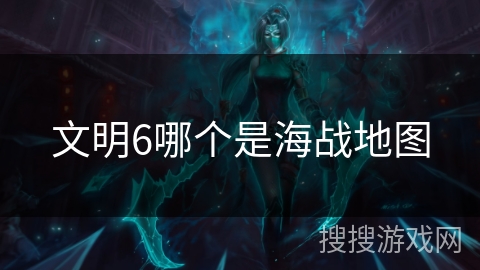 文明6哪个是海战地图