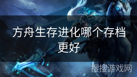 方舟生存进化哪个存档更好