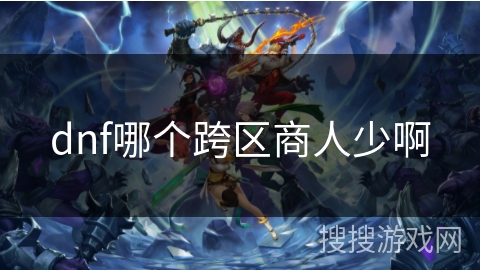 dnf哪个跨区商人少啊