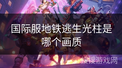 国际服地铁逃生光柱是哪个画质