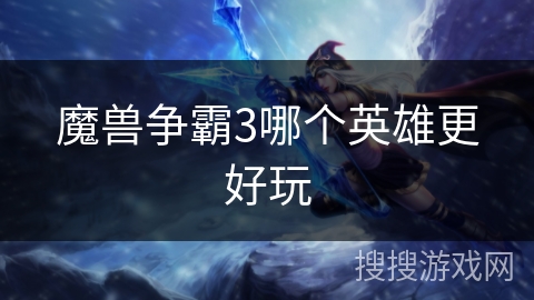 魔兽争霸3哪个英雄更好玩