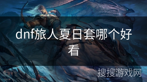 dnf旅人夏日套哪个好看