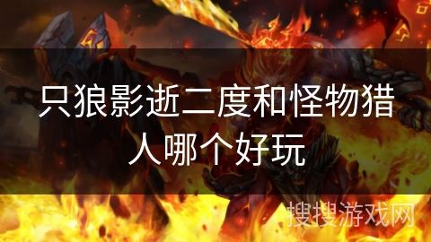 只狼影逝二度和怪物猎人哪个好玩