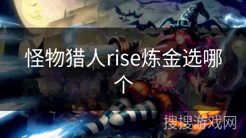 怪物猎人rise炼金选哪个