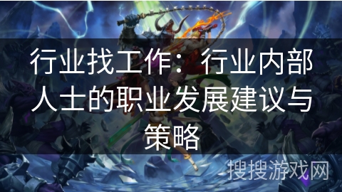 行业找工作：行业内部人士的职业发展建议与策略