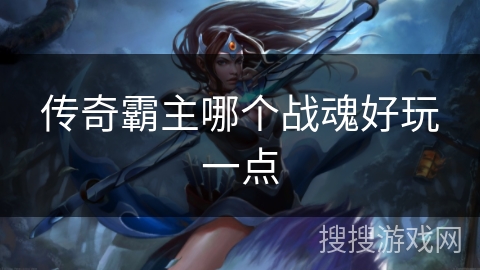 传奇霸主哪个战魂好玩一点