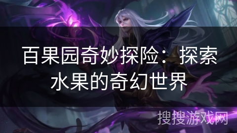 百果园奇妙探险：探索水果的奇幻世界