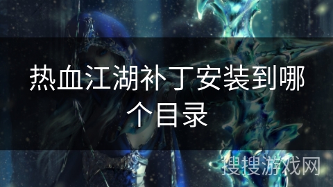 热血江湖补丁安装到哪个目录