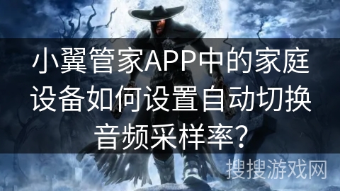 小翼管家APP中的家庭设备如何设置自动切换音频采样率？