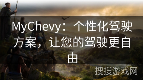 MyChevy：个性化驾驶方案，让您的驾驶更自由