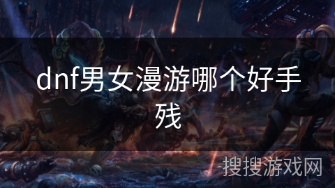 dnf男女漫游哪个好手残