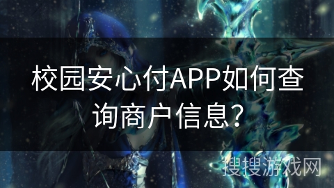 校园安心付APP如何查询商户信息？