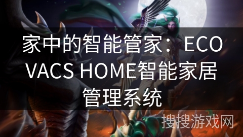 家中的智能管家:ECOVACS HOME智能家居管理系统 家中的智能管家:ECOVACS HOME智能家居管理系统