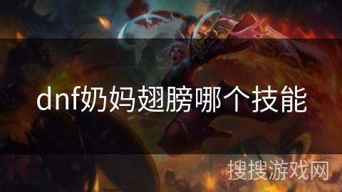 dnf奶妈翅膀哪个技能 dnf奶妈翅膀哪个技能