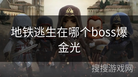 地铁逃生在哪个boss爆金光