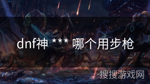 dnf神 *** 哪个用步枪