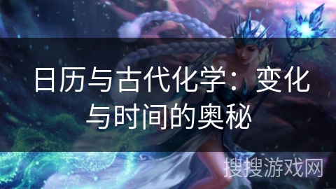 日历与古代化学：变化与时间的奥秘