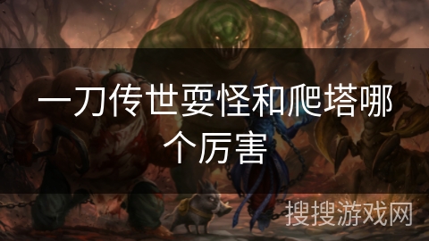 一刀传世耍怪和爬塔哪个厉害 一刀传世耍怪和爬塔哪个厉害