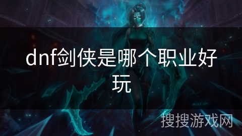 dnf剑侠是哪个职业好玩
