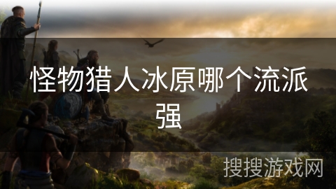 怪物猎人冰原哪个流派强