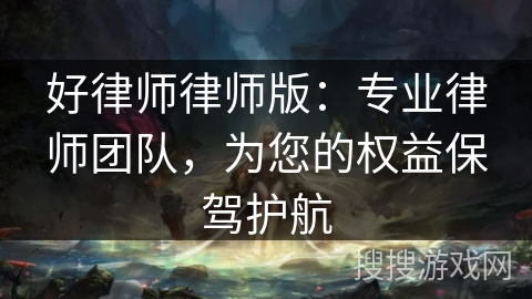 好律师律师版：专业律师团队，为您的权益保驾护航