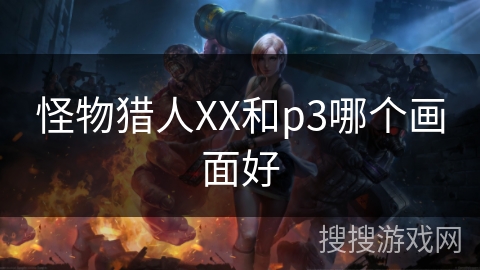 怪物猎人XX和p3哪个画面好