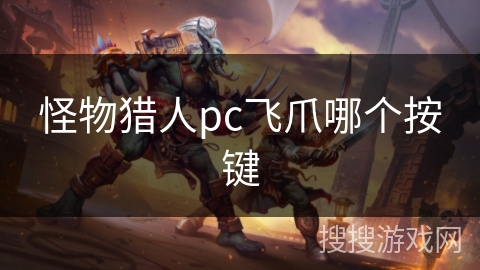 怪物猎人pc飞爪哪个按键