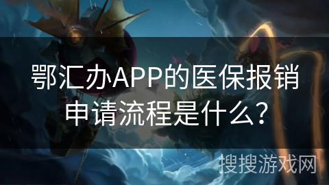 鄂汇办APP的医保报销申请流程是什么？