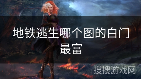 地铁逃生哪个图的白门最富