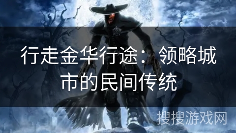 行走金华行途：领略城市的民间传统