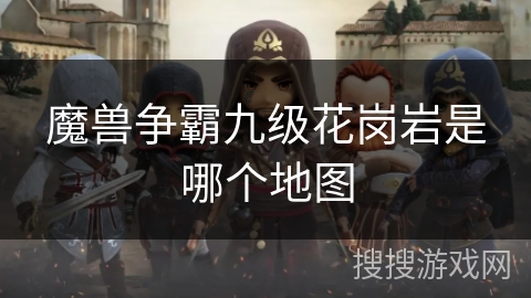 魔兽争霸九级花岗岩是哪个地图 魔兽争霸九级花岗岩是哪个地图