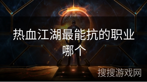 热血江湖最能抗的职业哪个