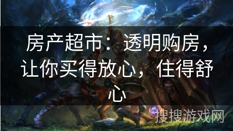 房产超市：透明购房，让你买得放心，住得舒心