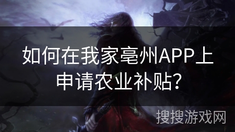 如何在我家亳州APP上申请农业补贴？