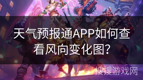 天气预报通APP如何查看风向变化图？