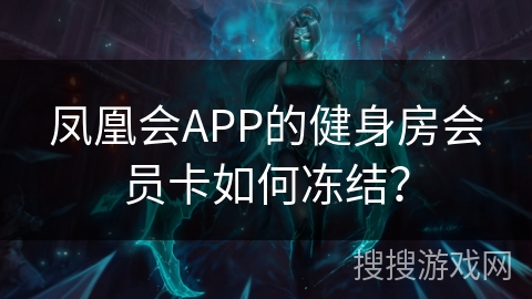 凤凰会APP的健身房会员卡如何冻结？