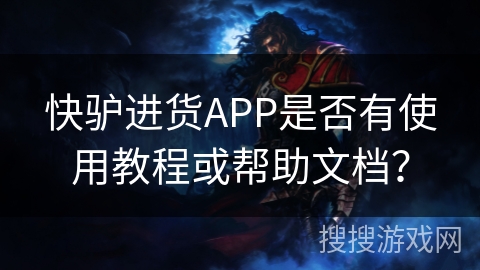 快驴进货APP是否有使用教程或帮助文档？