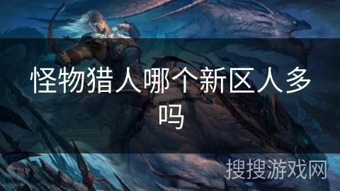 怪物猎人哪个新区人多吗