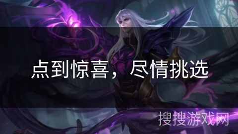 点到惊喜，尽情挑选