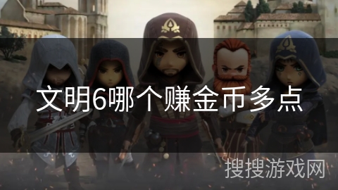 文明6哪个赚金币多点 文明6哪个赚金币多点