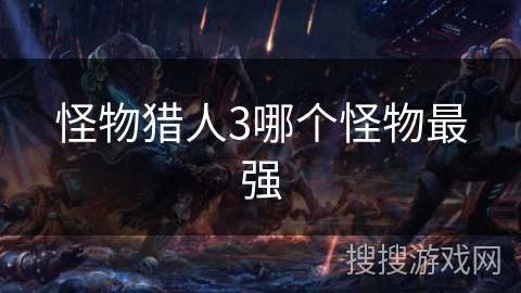 怪物猎人3哪个怪物最强