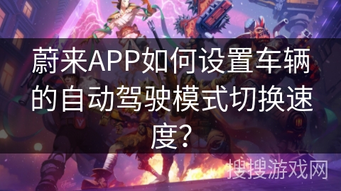 蔚来APP如何设置车辆的自动驾驶模式切换速度？